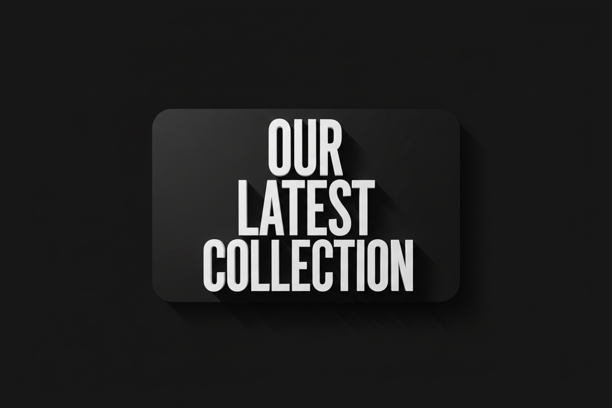 GENERATE ME A 3D IMAGE SAYING OUR LATETS COLLECTION MAKE OIT LIKE A CRRD MAKE TGHE WORDS NARROW AND ALL CAPITAL BLACK BAKCGROUND WHITE TEXT